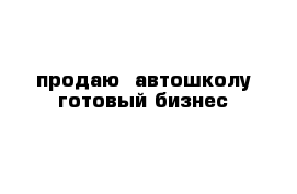 продаю  автошколу готовый бизнес